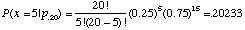 P(x=5|p_sub_0.20)=(20!/(5!*(20-5)!)*0.25^5*0.75^15=0.20233